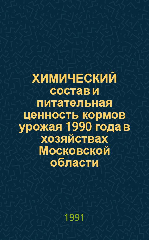 ХИМИЧЕСКИЙ состав и питательная ценность кормов урожая 1990 года в хозяйствах Московской области : [Стат. сб.]. Ч. 1