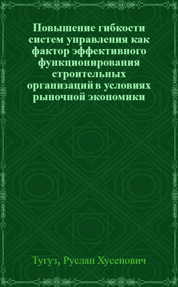 Повышение гибкости систем управления как фактор эффективного функционирования строительных организаций в условиях рыночной экономики : Автореф. дис. на соиск. учен. степ. канд. экон. наук : (08.00.05)