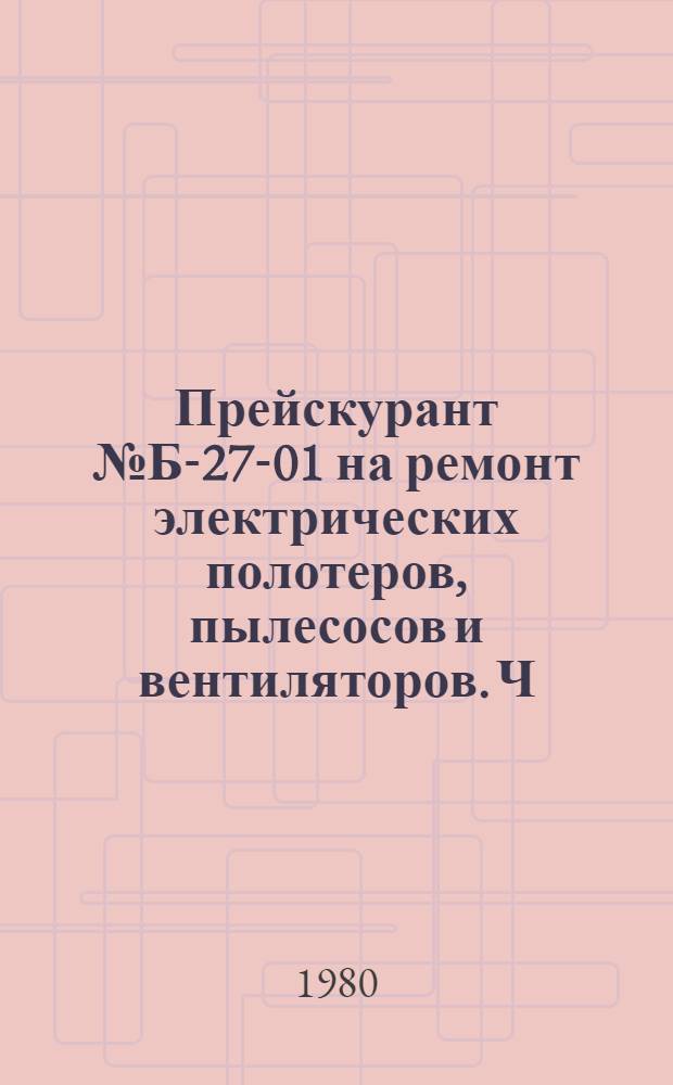 Прейскурант № Б-27-01 на ремонт электрических полотеров, пылесосов и вентиляторов. Ч.3 : Ремонт бытовых кондиционеров воздуха БК-1500 и БК-2500 производства Бакинского завода бытовых кондиционеров Министерства электротехнической промышленности