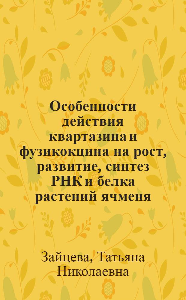 Особенности действия квартазина и фузикокцина на рост, развитие, синтез РНК и белка растений ячменя : Автореф. дис. на соиск. учен. степ. канд. биол. наук : (03.00.12)