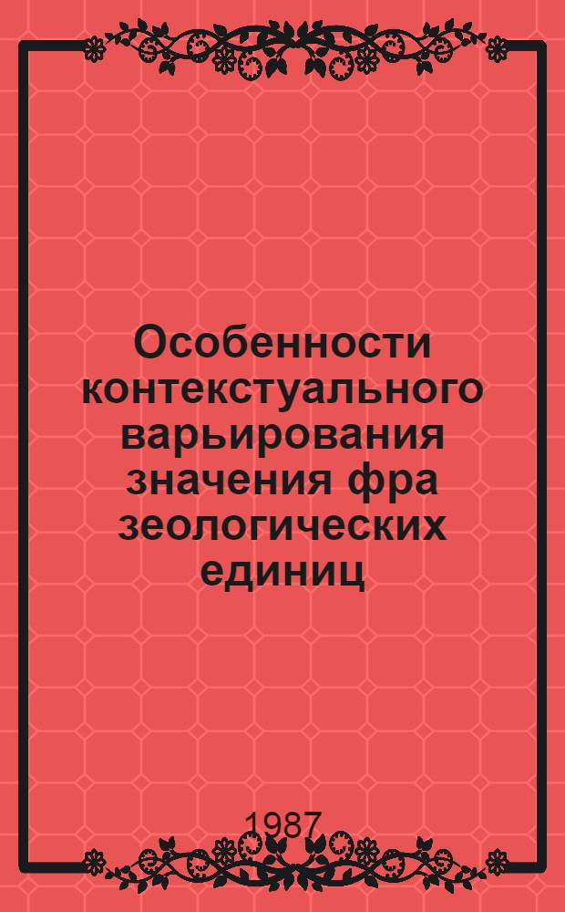 Особенности контекстуального варьирования значения фра зеологических единиц : (На материале глагол. и субстантив. фразеол. единиц современ. англ. яз.) : Автореф. дис. на соиск. учен. степ. канд. филол. наук : (10.02.04)
