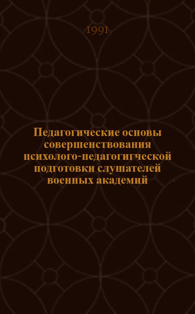 Педагогические основы совершенствования психолого-педагогигческой подготовки слушателей военных академий : Автореф. дис. на соиск. учен. степ. канд. пед. наук : (13.00.01)