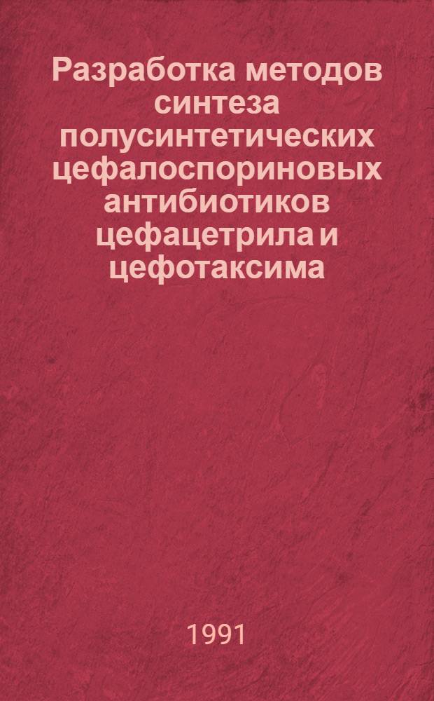 Разработка методов синтеза полусинтетических цефалоспориновых антибиотиков цефацетрила и цефотаксима : Автореф. дис. на соиск. учен. степ. к. х. н