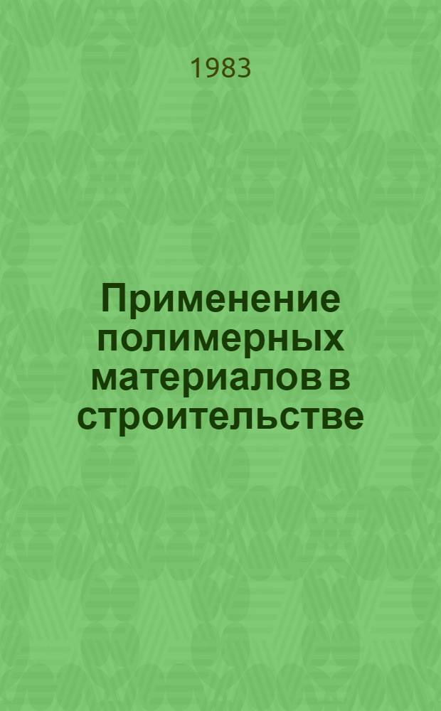 Применение полимерных материалов в строительстве (гражданском и промышленном) : Отеч. и иностр. лит. ..