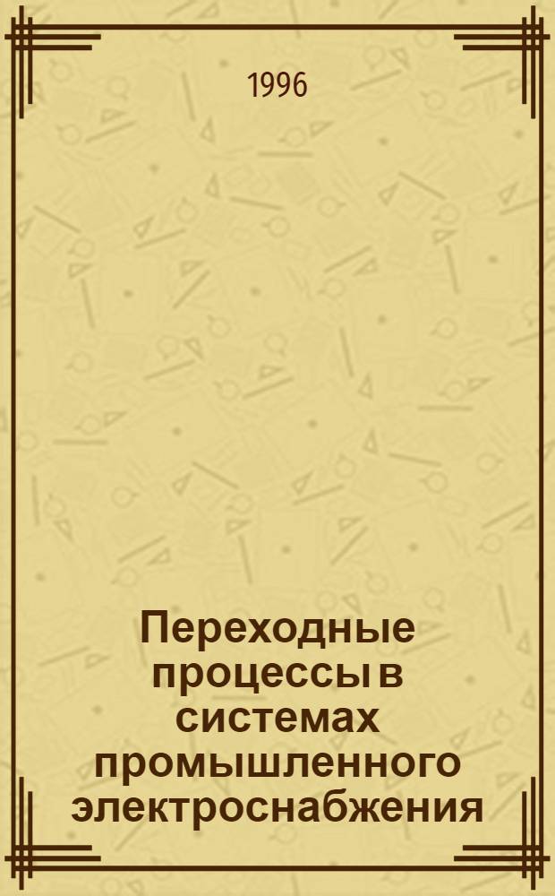 Переходные процессы в системах промышленного электроснабжения : Учеб. пособие. Кн. 1 : Симметричные и несимметричные короткие замыкания