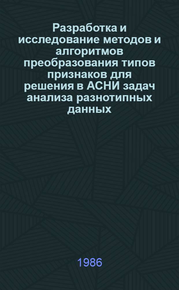 Разработка и исследование методов и алгоритмов преобразования типов признаков для решения в АСНИ задач анализа разнотипных данных : Автореф. дис. на соиск. учен. степ. канд. техн. наук : (05.13.16)