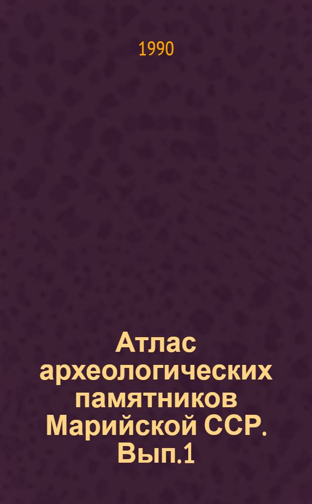 Атлас археологических памятников Марийской ССР. Вып. 1 : Эпоха камня и раннего металла