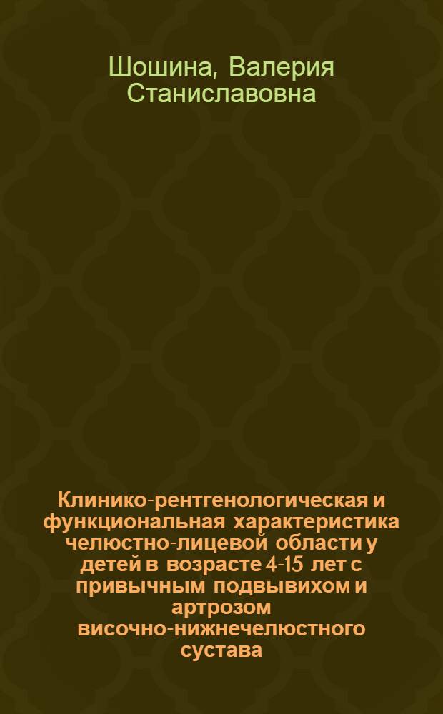Клинико-рентгенологическая и функциональная характеристика челюстно-лицевой области у детей в возрасте 4-15 лет с привычным подвывихом и артрозом височно-нижнечелюстного сустава : Автореф. дис. на соиск. учен. степ. канд. мед. наук : (14.00.21; 03.00.15)
