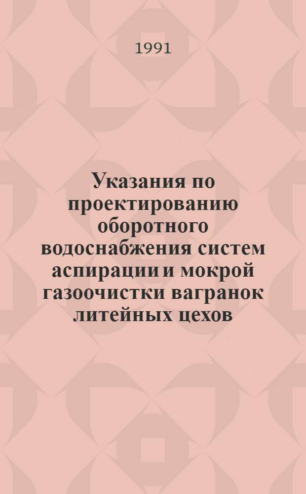 Указания по проектированию оборотного водоснабжения систем аспирации и мокрой газоочистки вагранок литейных цехов : Проект : Первая ред