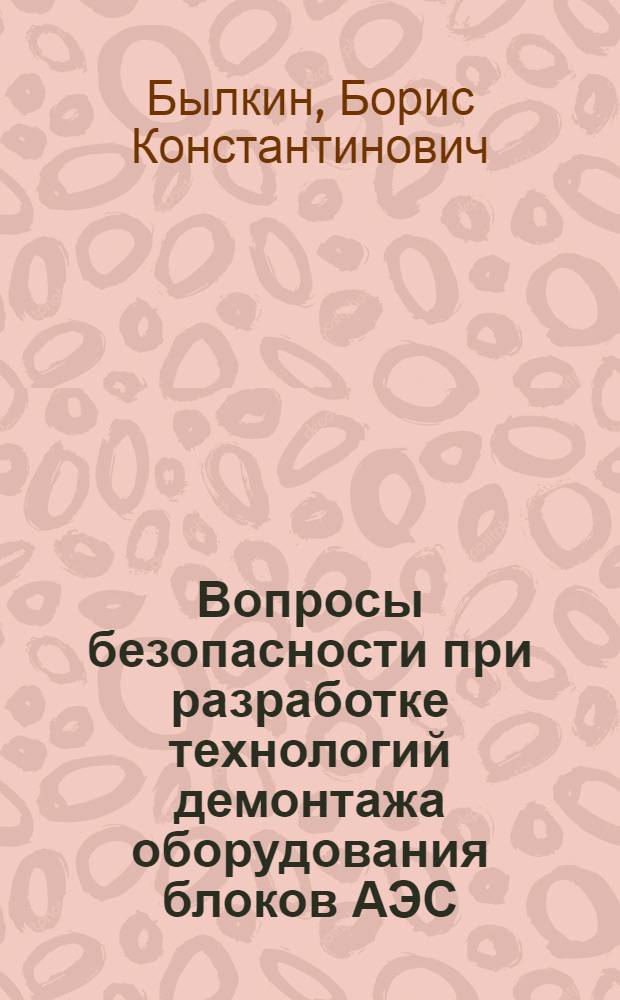 Вопросы безопасности при разработке технологий демонтажа оборудования блоков АЭС