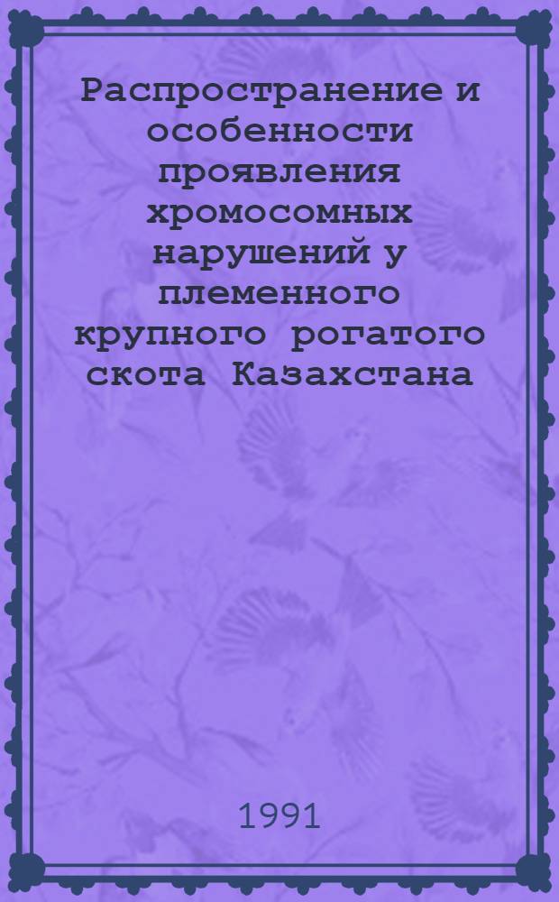Распространение и особенности проявления хромосомных нарушений у племенного крупного рогатого скота Казахстана : Автореф. дис. на соиск. учен. степ. канд. биол. наук : (03.00.15)