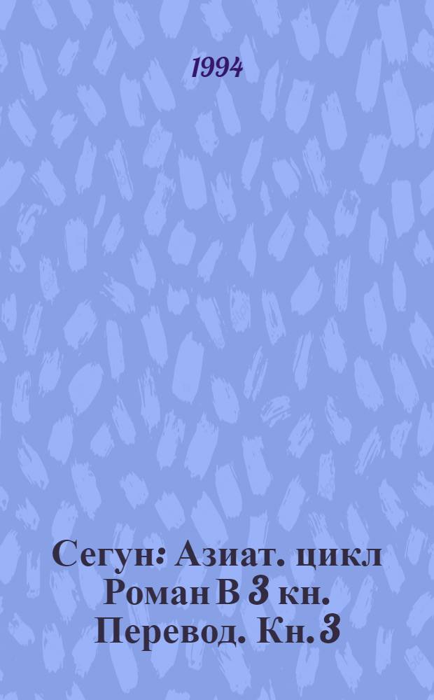 Сегун : Азиат. цикл [Роман В 3 кн. Перевод]. Кн. 3: Ч. 4-6