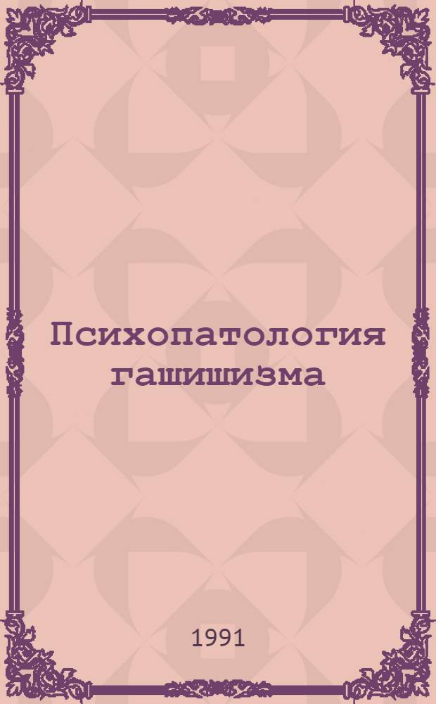 Психопатология гашишизма : Автореф. дис. на соиск. учен. степ. канд. мед. наук : (14.00.18)