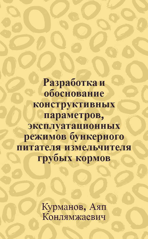 Разработка и обоснование конструктивных параметров, эксплуатационных режимов бункерного питателя измельчителя грубых кормов : Автореф. дис. на соиск. учен. степ. канд. техн. наук : (05.20.01)