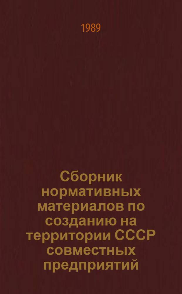 Сборник нормативных материалов по созданию на территории СССР совместных предприятий, международных объединений и организаций, а также по организации прямых производственных и научно-технических связей с партнерами из других стран. Ч. 4