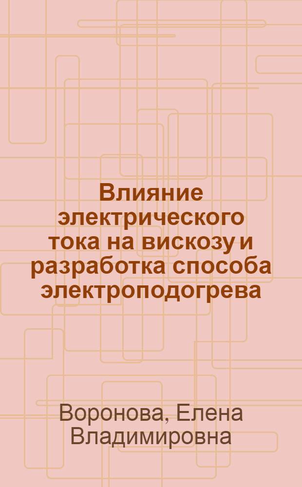 Влияние электрического тока на вискозу и разработка способа электроподогрева : Автореф. дис. на соиск. учен. степ. канд. техн. наук : (05.17.15)