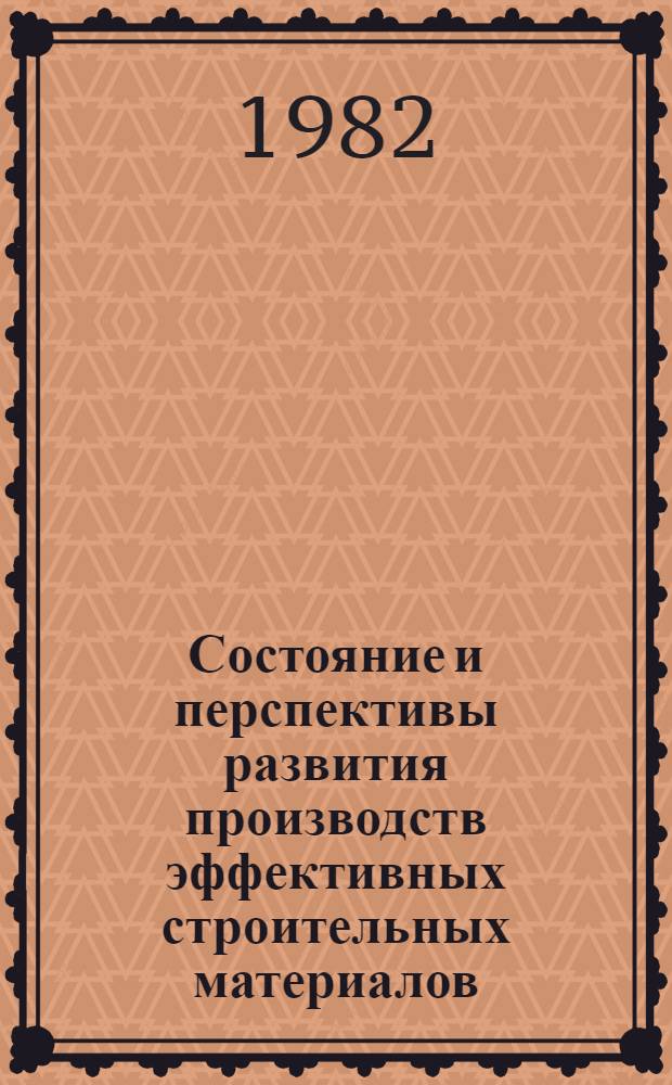 Состояние и перспективы развития производств эффективных строительных материалов : Конспект лекций по курсу "Строит. материалы". Ч. 1