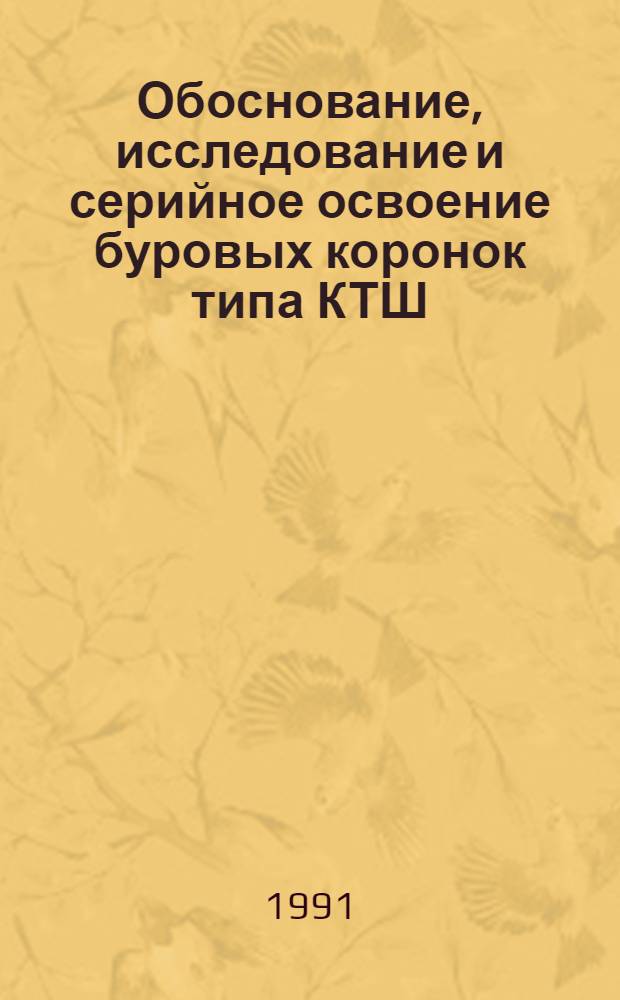 Обоснование, исследование и серийное освоение буровых коронок типа КТШ : Дис. на соиск. учен. степ. канд. техн. наук в форме науч. докл. : (05.05.06)