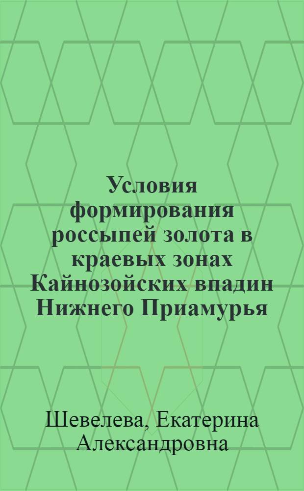 Условия формирования россыпей золота в краевых зонах Кайнозойских впадин Нижнего Приамурья, критерии их прогнозирования и поисков : Автореф. дис. на соиск. учен. степ. к. г.-м. н