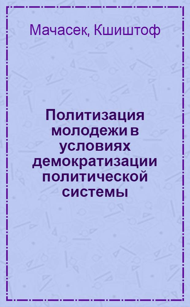 Политизация молодежи в условиях демократизации политической системы : (На прим. Респ. Польша) : Автореф. дис. на соиск. учен. степ. канд. филос. наук : (09.00.02)