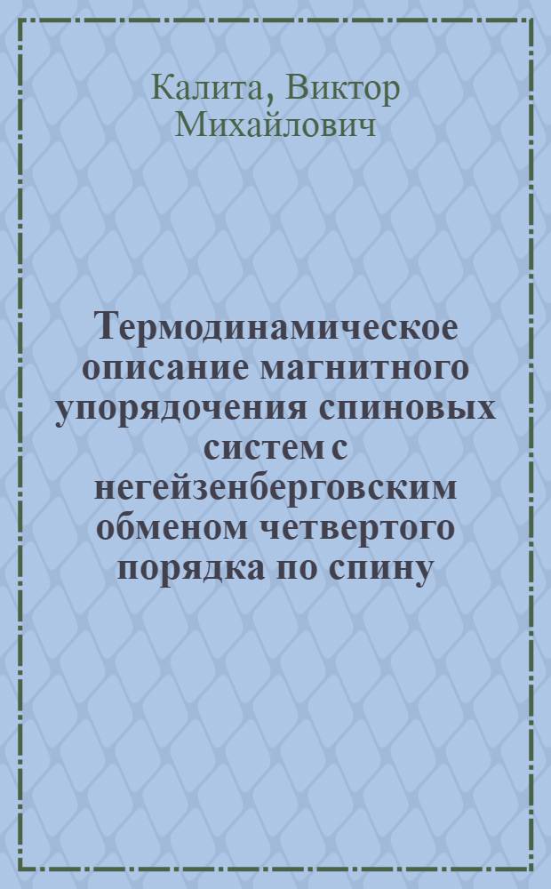 Термодинамическое описание магнитного упорядочения спиновых систем с негейзенберговским обменом четвертого порядка по спину : Автореф. дис. на соиск. учен. степ. канд. физ.-мат. наук : (01.04.07)