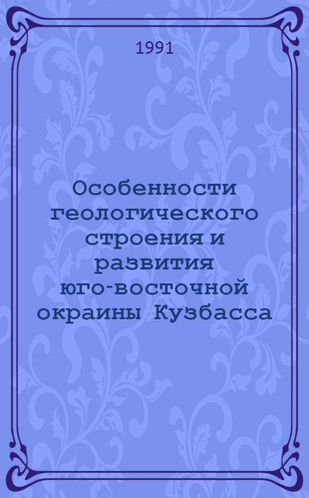 Особенности геологического строения и развития юго-восточной окраины Кузбасса : Автореф. дис. на соиск. учен. степ. канд. геол.-минерал. наук : (04.00.01)