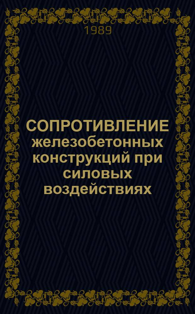 СОПРОТИВЛЕНИЕ железобетонных конструкций при силовых воздействиях : Сб. науч. тр