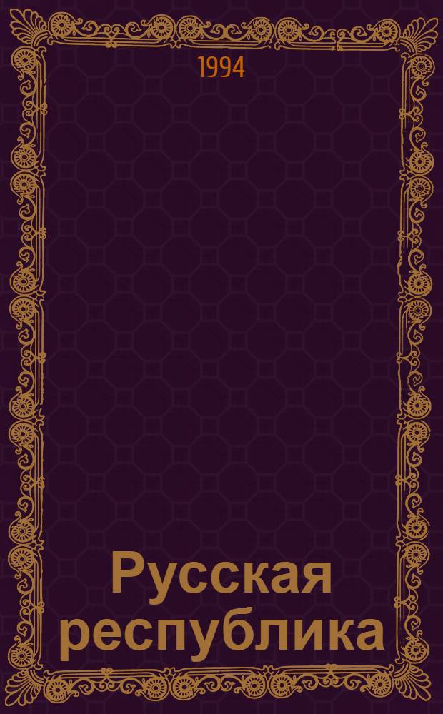 Русская республика : Севернорус. народоправства во времена удельно-вечевого уклада : (История Новгорода, Пскова и Вятки)