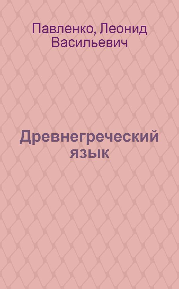 Древнегреческий язык : Нач. курс для гуманит. фак. ун-тов и для самообразования : Учеб. пособие