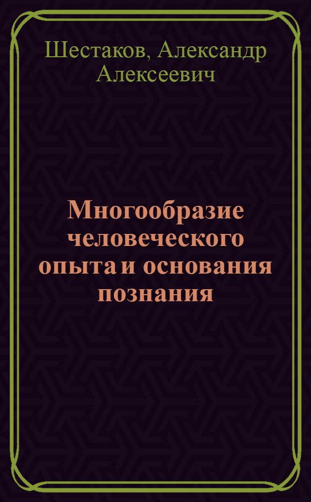 Многообразие человеческого опыта и основания познания : Автореф. дис. на соиск. учен. степ. д-ра филос. наук : (09.00.01)