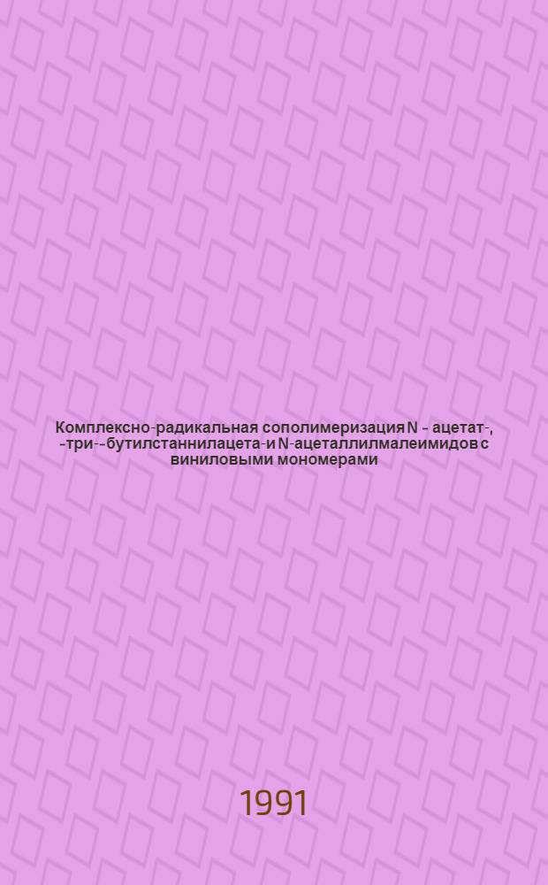 Комплексно-радикальная сополимеризация N - ацетат-, N- три-H- бутилстаннилацетат- и N-ацеталлилмалеимидов с виниловыми мономерами : Автореф. дис. на соиск. учен. степ. к. х. н