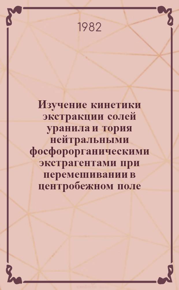 Изучение кинетики экстракции солей уранила и тория нейтральными фосфорорганическими экстрагентами при перемешивании в центробежном поле : Автореф. дис. на соиск. учен. степ. канд. хим. наук : (02.00.14)