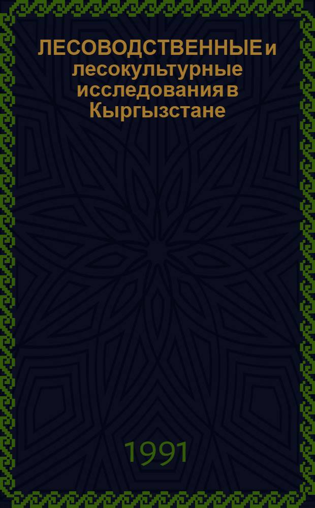 ЛЕСОВОДСТВЕННЫЕ и лесокультурные исследования в Кыргызстане : Сб. ст.
