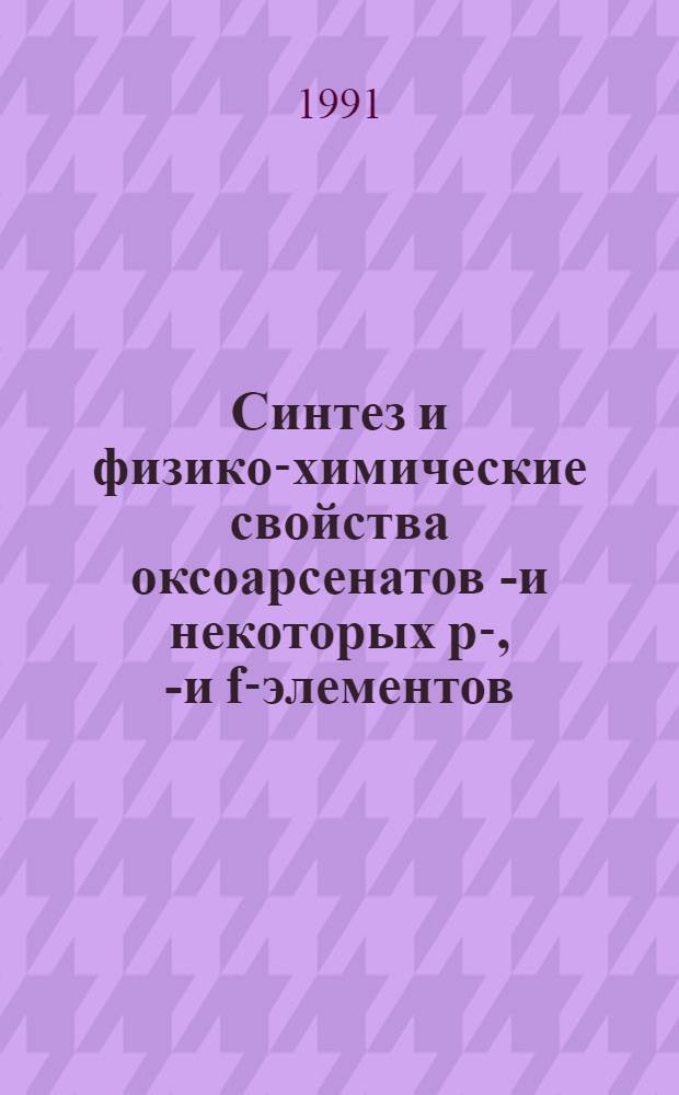 Синтез и физико-химические свойства оксоарсенатов s- и некоторых p-, d- и f-элементов : Автореф. дис. на соиск. учен. степ. д-ра хим. наук : (02.00.01)