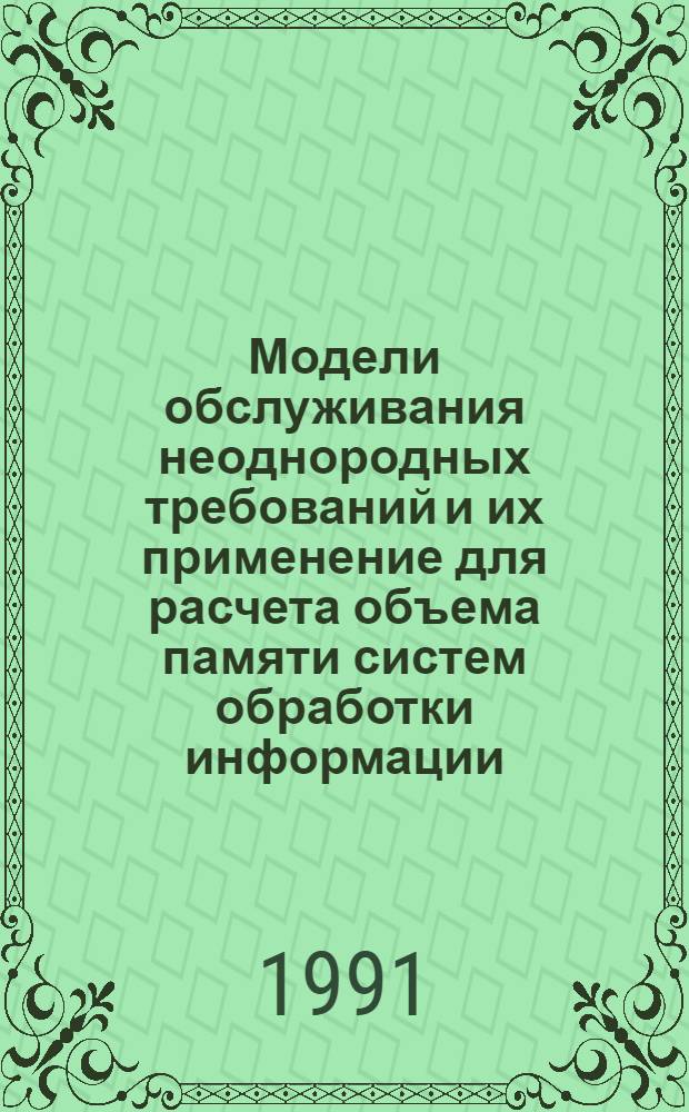 Модели обслуживания неоднородных требований и их применение для расчета объема памяти систем обработки информации : Автореф. дис. на соиск. учен. степ. д-ра техн. наук : (05.13.16)