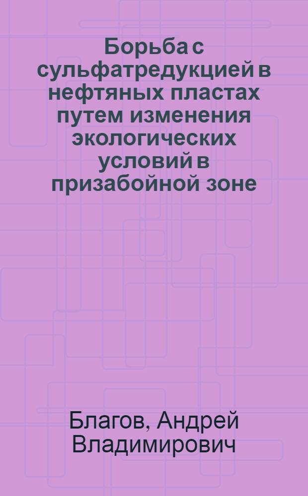 Борьба с сульфатредукцией в нефтяных пластах путем изменения экологических условий в призабойной зоне : Автореф. дис. на соиск. учен. степ. к. т. н