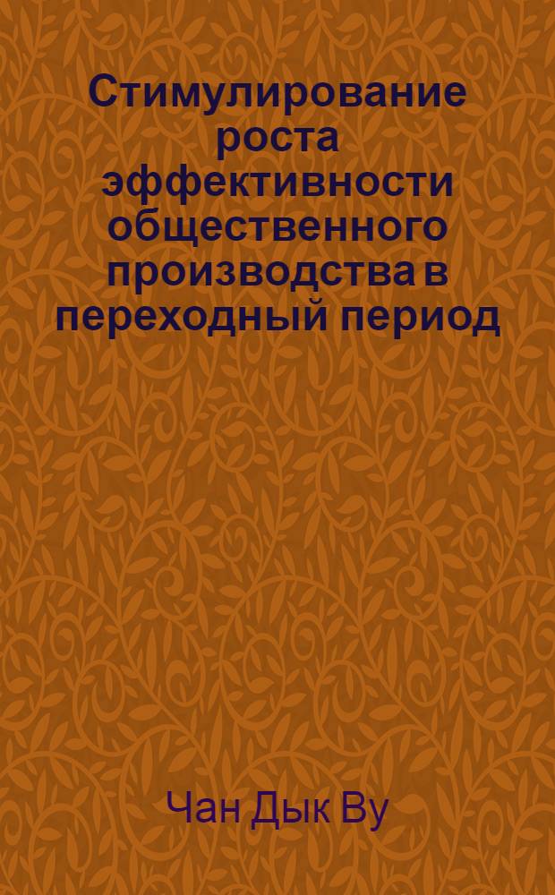 Стимулирование роста эффективности общественного производства в переходный период : (Современ. опыт СРВ) : Автореф. дис. на соиск. учен. степ. канд. экон. наук : (08.00.01)