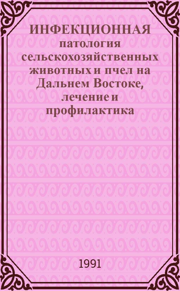 ИНФЕКЦИОННАЯ патология сельскохозяйственных животных и пчел на Дальнем Востоке, лечение и профилактика : Сб. ст.