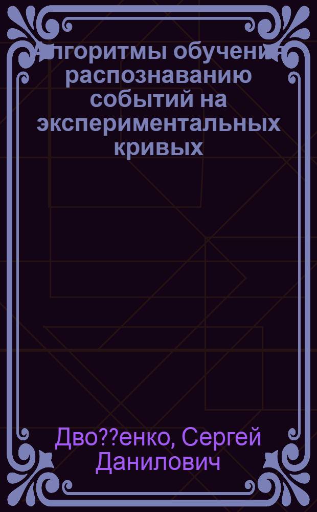 Алгоритмы обучения распознаванию событий на экспериментальных кривых : Автореф. дис. на соиск. учен. степ. канд. техн. наук : (05.13.16)