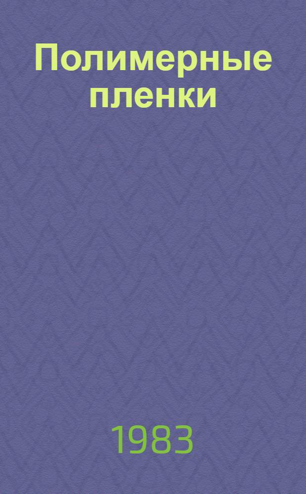 Полимерные пленки : Получение, свойства, применение Отеч. и иностр. лит. ... ... за 1980 (2 полугодие) - 1981 (янв.-окт.) гг.