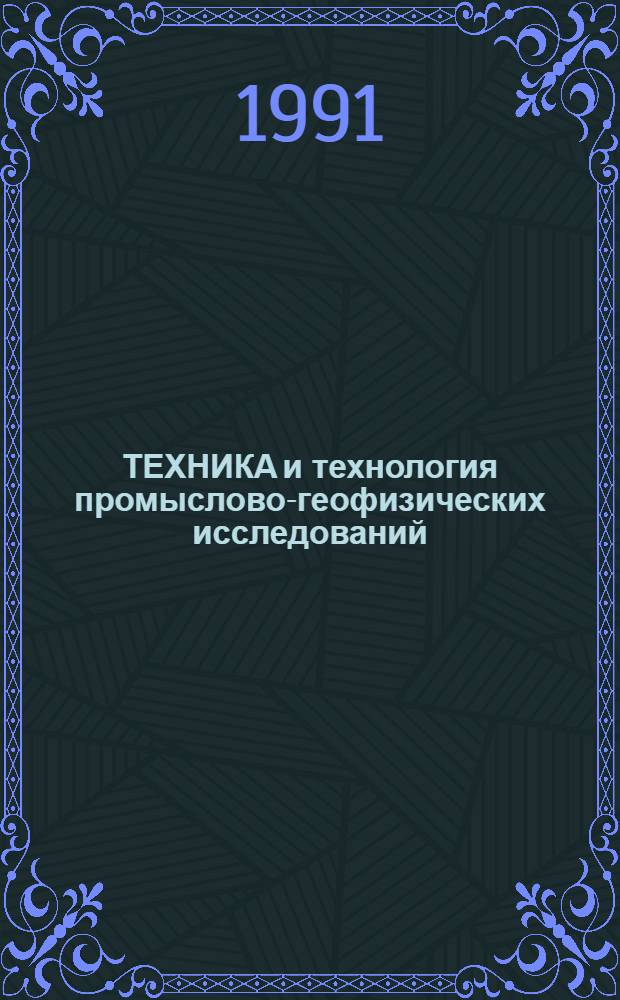 ТЕХНИКА и технология промыслово-геофизических исследований : Сб. ст.
