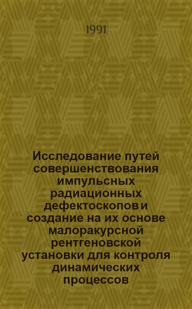 Исследование путей совершенствования импульсных радиационных дефектоскопов и создание на их основе малоракурсной рентгеновской установки для контроля динамических процессов : Автореф. дис. на соиск. учен. степ. к. т. н