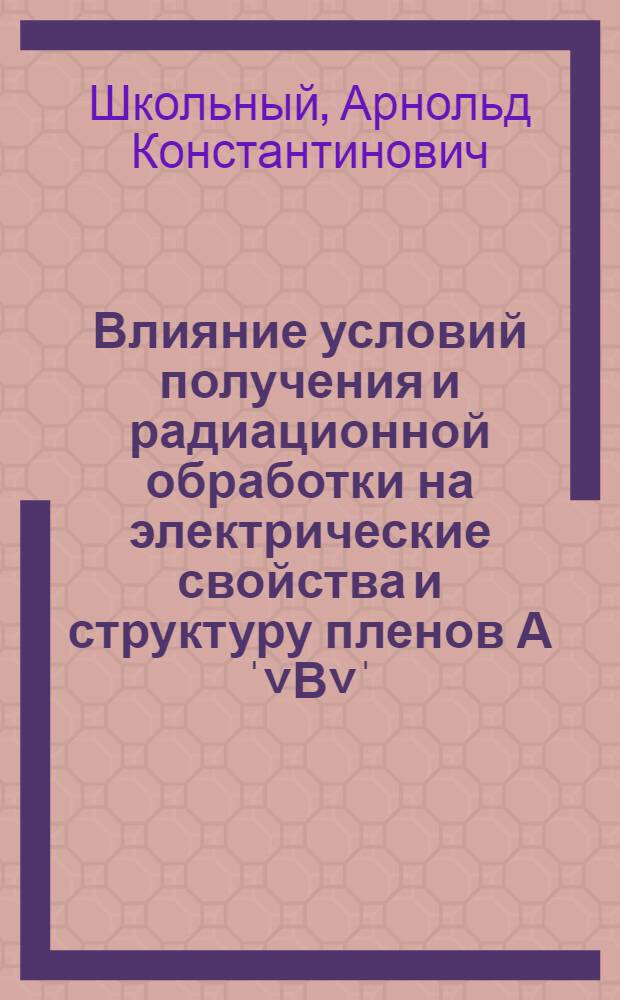 Влияние условий получения и радиационной обработки на электрические свойства и структуру пленов Аˈ˅В˅ˈ : Автореф. дис. на соиск. учен. степ. к. ф.-м. н