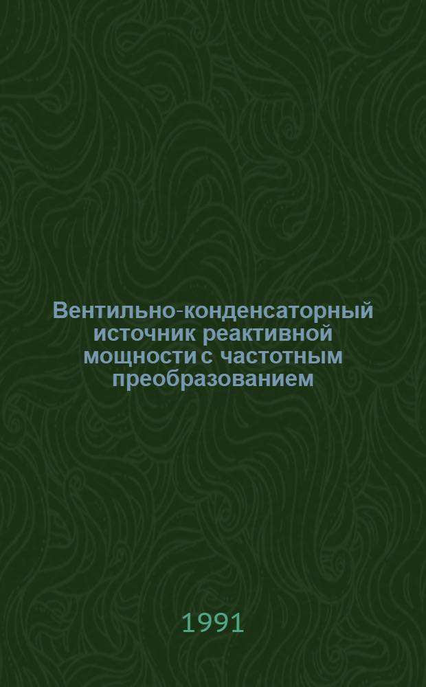 Вентильно-конденсаторный источник реактивной мощности с частотным преобразованием : Автореф. дис. на соиск. учен. степ. канд. техн. наук : (05.09.12)