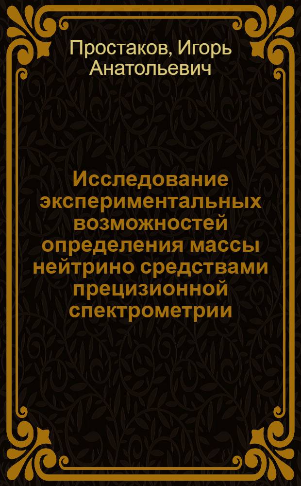 Исследование экспериментальных возможностей определения массы нейтрино средствами прецизионной спектрометрии : Автореф. дис. на соиск. учен. степ. канд. физ.-мат. наук : (01.14.16)