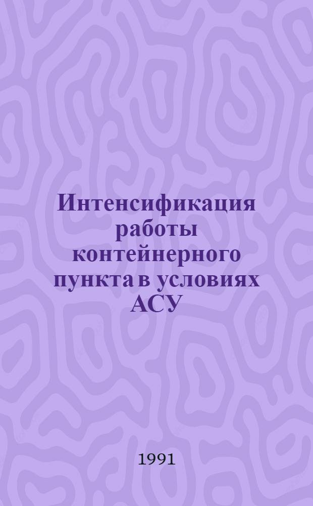 Интенсификация работы контейнерного пункта в условиях АСУ : Автореф. дис. на соиск. учен. степ. канд. техн. наук : (05.22.08)