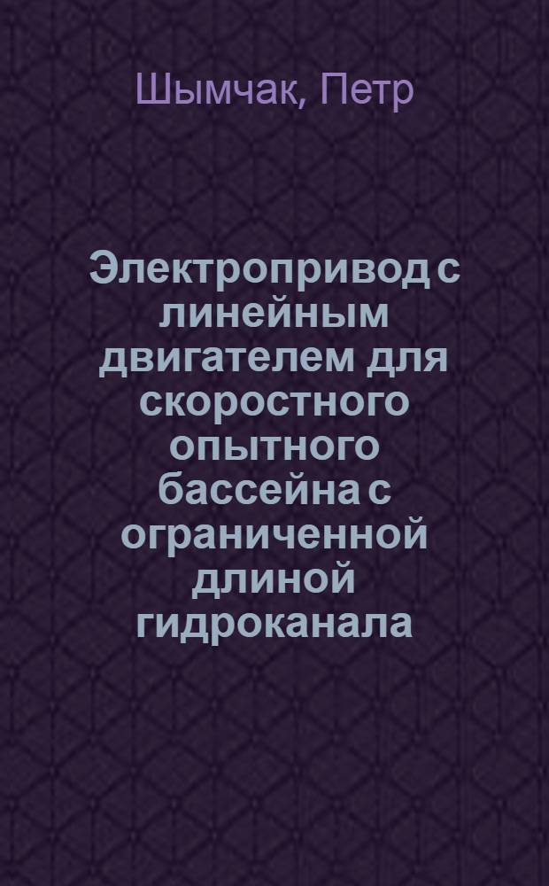 Электропривод с линейным двигателем для скоростного опытного бассейна с ограниченной длиной гидроканала : Автореф. дис. на соиск. учен. степ. канд. техн. наук : (05.09.03)