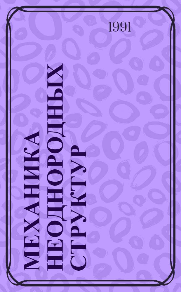Механика неоднородных структур : Тез. докл. третьей всесоюз. конф. (Львов, 17-19 сент. 1991 г.) [В 2 ч. Ч. 2