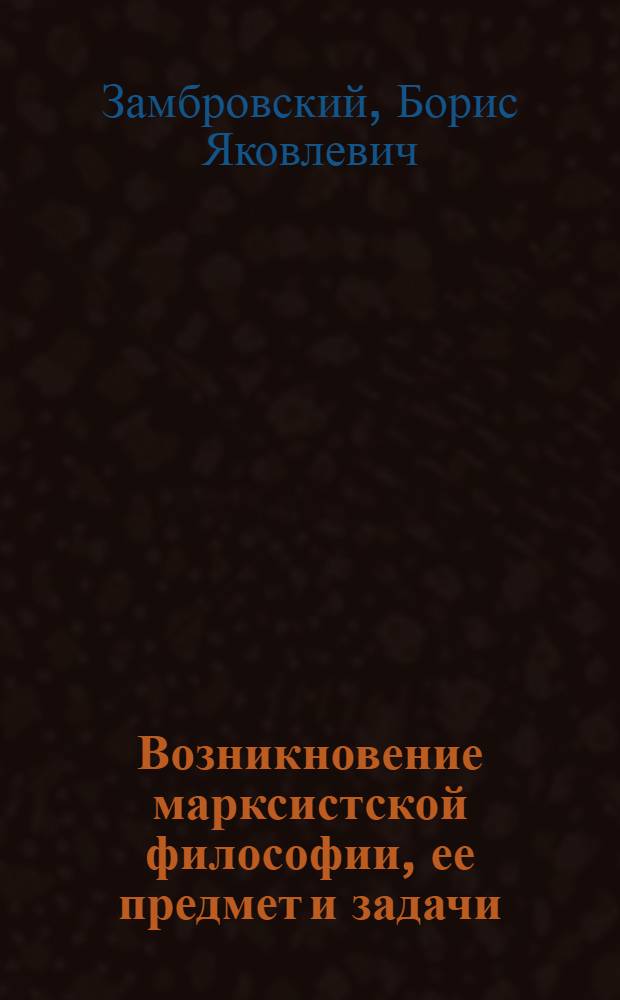 Возникновение марксистской философии, ее предмет и задачи : Учеб. пособие для студентов вузов