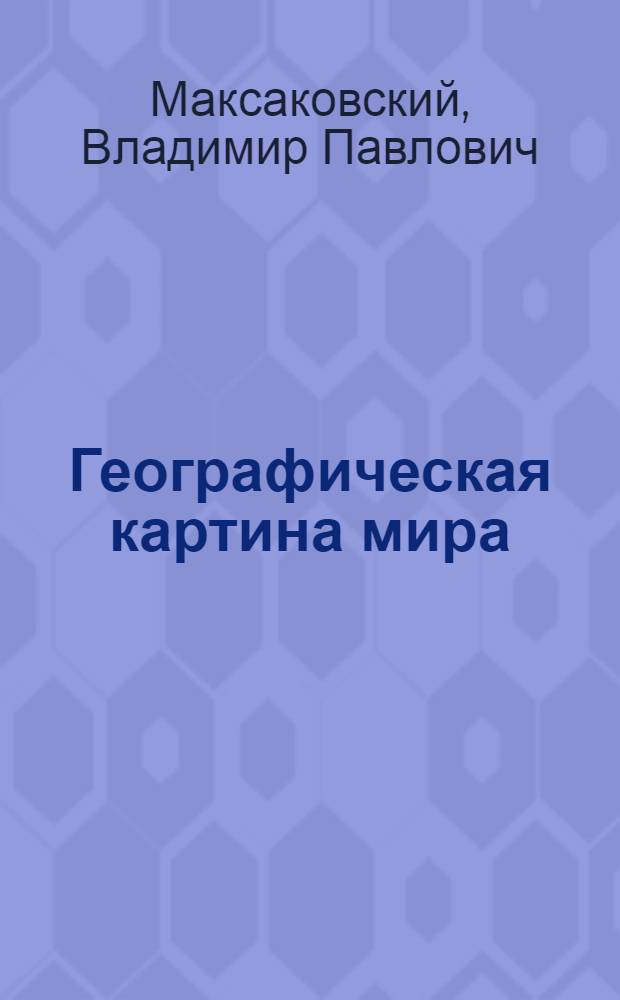 Географическая картина мира : 230 "каналов углубления" к курсу "Экон. и социал. география мира" : (10-й кл.)